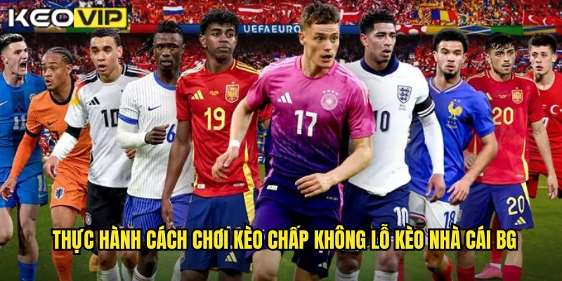 Thực hành cách chơi kèo chấp không lỗ kèo nhà cái bg