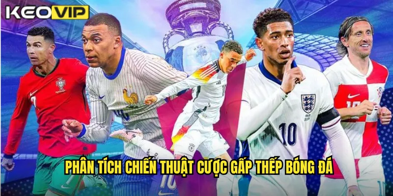 Phân tích chiến thuật cược gấp thếp bóng đá