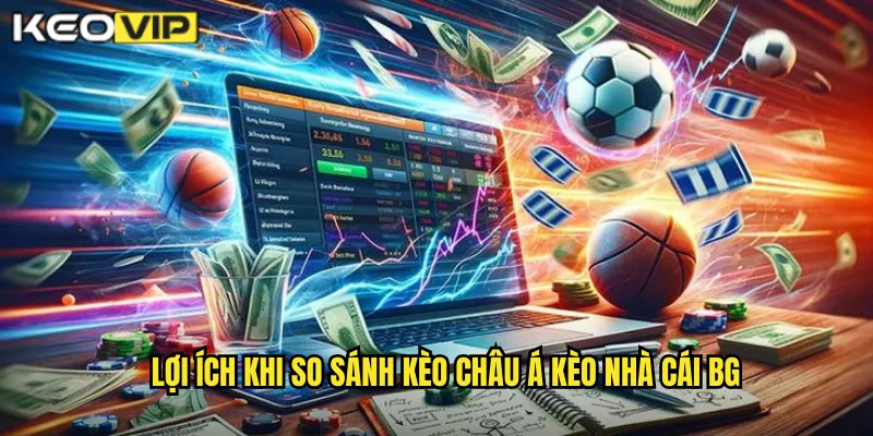 Lợi ích khi so sánh kèo châu Á kèo nhà cái bg