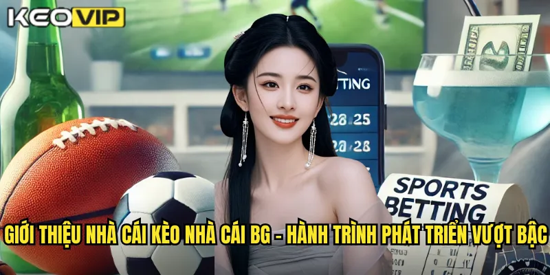 Giới thiệu nhà cái kèo nhà cái bg - Hành trình phát triển vượt bậc