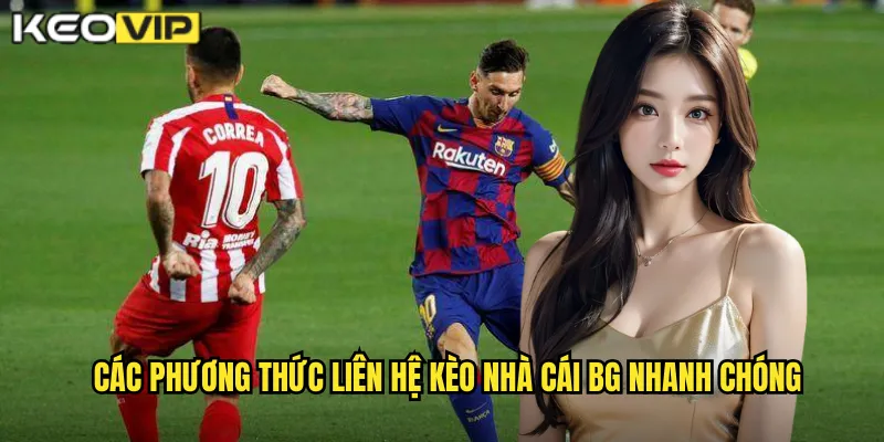 Các phương thức liên hệ kèo nhà cái bg nhanh chóng