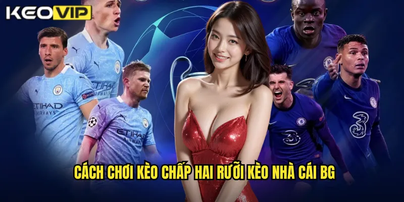 Cách chơi kèo chấp hai rưỡi kèo nhà cái bg